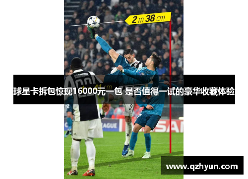球星卡拆包惊现16000元一包 是否值得一试的豪华收藏体验