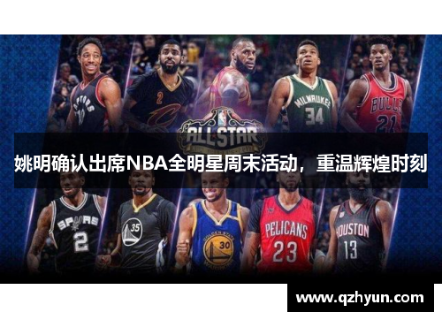 姚明确认出席NBA全明星周末活动，重温辉煌时刻