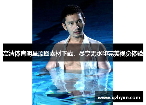 高清体育明星原图素材下载，尽享无水印完美视觉体验