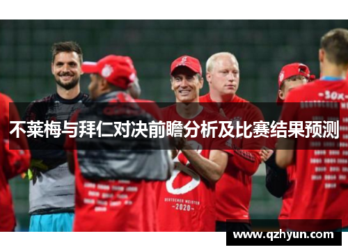 不莱梅与拜仁对决前瞻分析及比赛结果预测