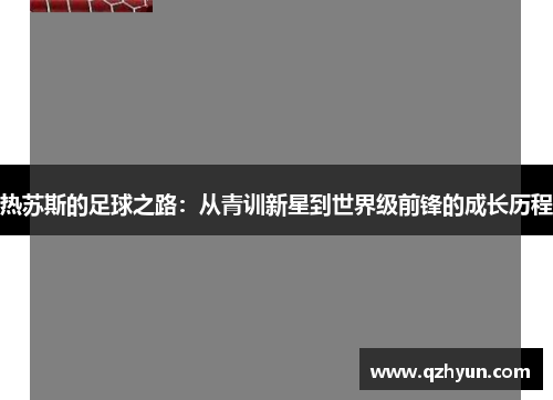 热苏斯的足球之路：从青训新星到世界级前锋的成长历程