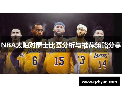 NBA太阳对爵士比赛分析与推荐策略分享